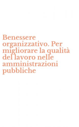 Benessere organizzativo. Per migliorare la qualit&agrave; del lavoro nelle amministrazioni pubbliche