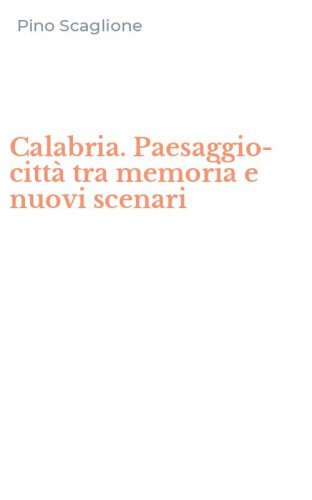 Calabria. Paesaggio-citt&agrave; tra memoria e nuovi scenari
