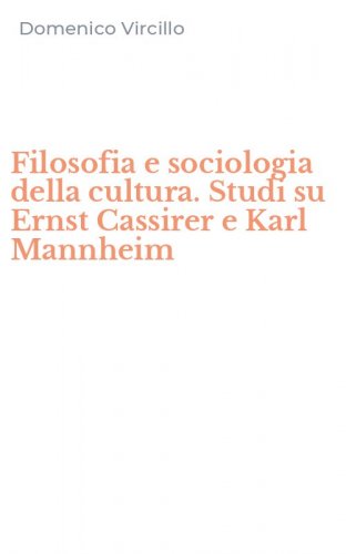 Filosofia e sociologia della cultura. Studi su Ernst Cassirer e Karl Mannheim