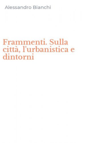 Frammenti. Sulla citt&agrave;, l'urbanistica e dintorni