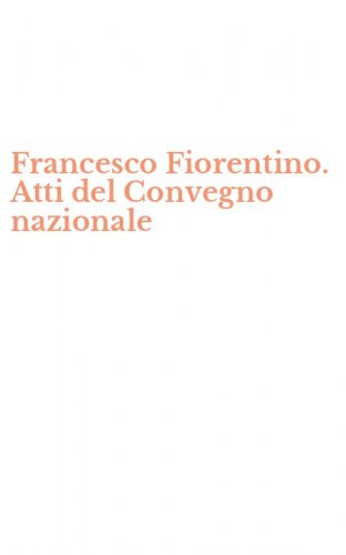 Francesco Fiorentino. Atti del Convegno nazionale