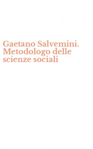 Gaetano Salvemini. Metodologo delle scienze sociali