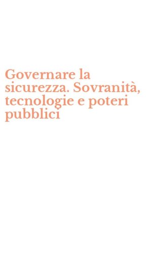 Governare la sicurezza. Sovranit&agrave;, tecnologie e poteri pubblici