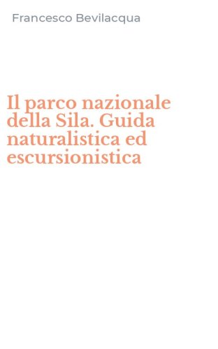 Il parco nazionale della Sila. Guida naturalistica ed escursionistica