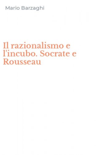 Il razionalismo e l'incubo. Socrate e Rousseau