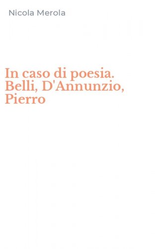 In caso di poesia. Belli, D'Annunzio, Pierro