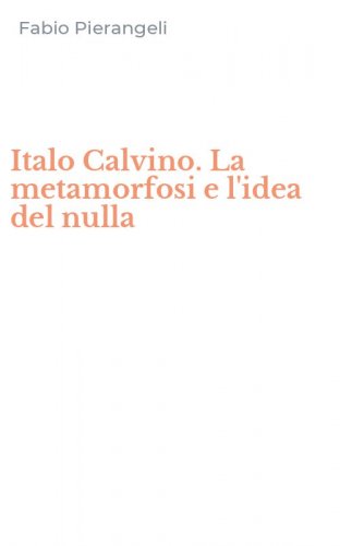 Italo Calvino. La metamorfosi e l'idea del nulla