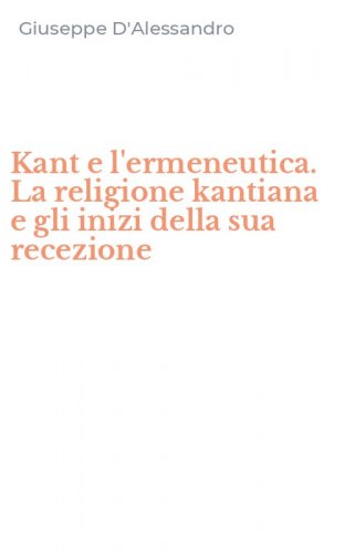 Kant e l'ermeneutica. La religione kantiana e gli inizi della sua recezione