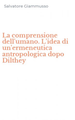 La comprensione dell'umano. L'idea di un'ermeneutica antropologica dopo Dilthey