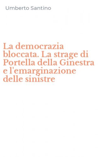La democrazia bloccata. La strage di Portella della Ginestra e l'emarginazione delle sinistre