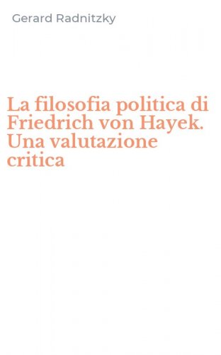 La filosofia politica di Friedrich von Hayek. Una valutazione critica