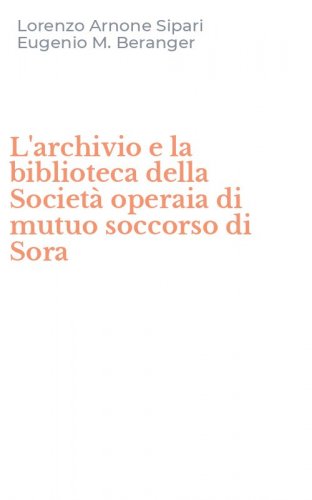 L'archivio e la biblioteca della Societ&agrave; operaia di mutuo soccorso di Sora