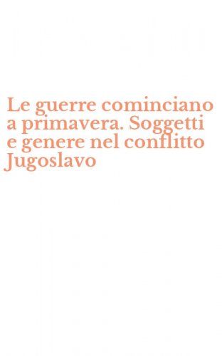 Le guerre cominciano a primavera. Soggetti e genere nel conflitto Jugoslavo