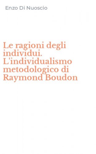 Le ragioni degli individui. L'individualismo metodologico di Raymond Boudon