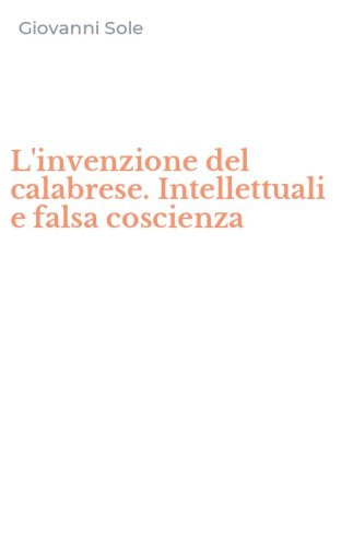 L'invenzione del calabrese. Intellettuali e falsa coscienza