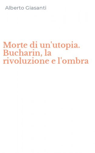 Morte di un'utopia. Bucharin, la rivoluzione e l'ombra