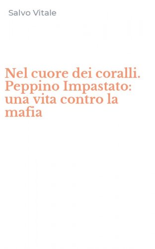 Nel cuore dei coralli. Peppino Impastato: una vita contro la mafia