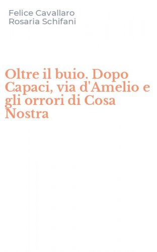 Oltre il buio. Dopo Capaci, via d'Amelio e gli orrori di Cosa Nostra