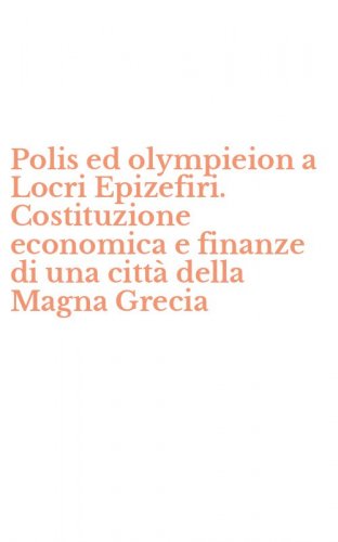 Polis ed olympieion a Locri Epizefiri. Costituzione economica e finanze di una citt&agrave; della Magna Grecia