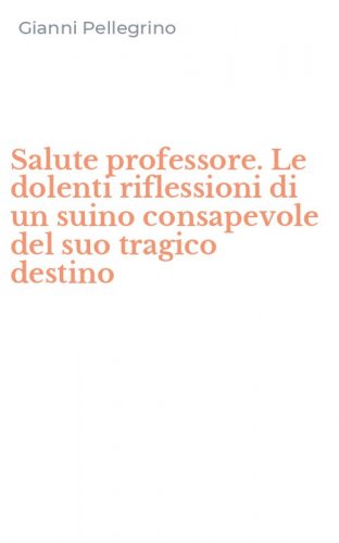 Salute professore. Le dolenti riflessioni di un suino consapevole del suo tragico destino