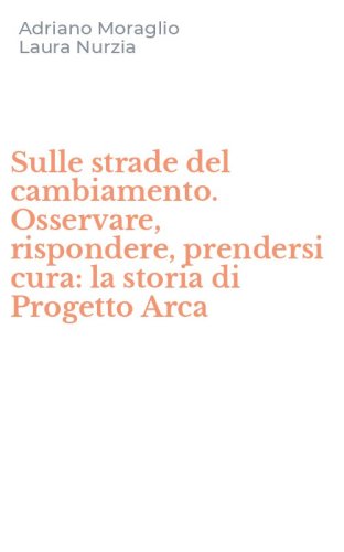 Sulle strade del cambiamento. Osservare, rispondere, prendersi cura: la storia di Progetto Arca