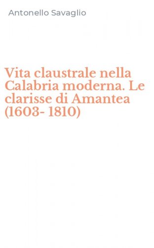 Vita claustrale nella Calabria moderna. Le clarisse di Amantea (1603-1810)
