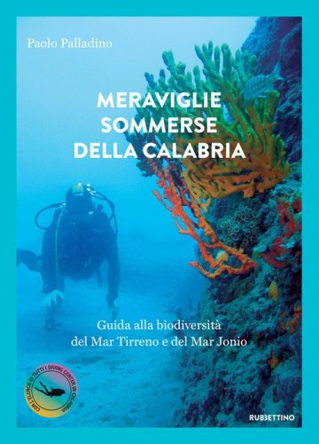 Meraviglie sommerse della Calabria. Guida alla biodiversit&agrave; del Mar Tirreno e del Mar Jonio