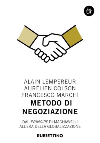 Metodo di negoziazione. Dal &laquo;Principe&raquo; di Machiavelli all'era della globalizzazione