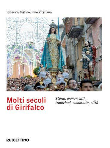 Molti secoli di Girifalco. Storia, monumenti, tradizioni, modernit&agrave;, citt&agrave;