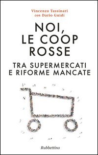Noi, le Coop rosse. Tra supermercati e riforme mancate