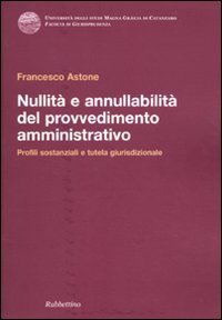 Nullit&agrave; e annullabilit&agrave; del provvedimento amministrativo. Profili sostanziali e tutela giurisdizionale