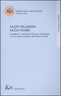 Nuovi pellegrini. Nuovi poveri. Accoglienza e solidariet&agrave; nella storia, nell'ideologia e nel servitium quotidiano dell'Ordine di Malta