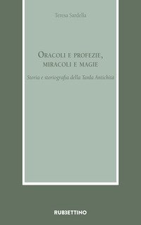 Oracoli e profezie, miracoli e magie. Storia e storiografia della Tarda Antichit&agrave;