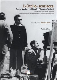 L'&laquo;Otello&raquo; senz'acca. Orson Welles nel Fondo Oberdan Troiani. Ediz. italiana e inglese