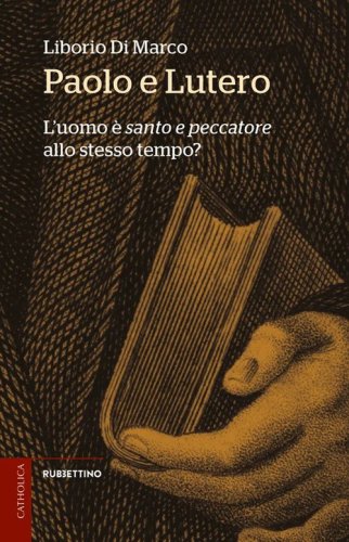 Paolo e Lutero. L'uomo &egrave; &laquo;santo e peccatore&raquo; allo stesso tempo?
