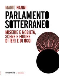 Parlamento sotterraneo. Miserie e nobilt&agrave;, scene e figure di ieri e di oggi