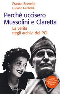 Perch&eacute; uccisero Mussolini e Claretta. La verit&agrave; negli archivi del PCI