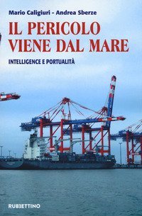 Il pericolo viene dal mare. Intelligence e portualit&agrave;