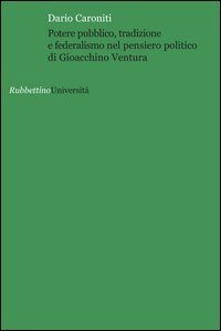 Potere pubblico, tradizione e federalismo nel pensiero politico di Gioacchino Ventura - VENTURA