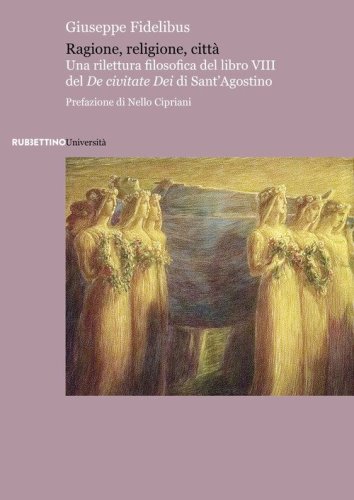 Ragione, religione, citt&agrave;. Una rilettura filosofica del libro VIII del &laquo;De civitate Dei&raquo; di Sant'Agostino