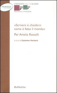 &laquo;Scrivere e chiedersi come &egrave; fatto il mondo.&raquo; Per Amelia Rosselli