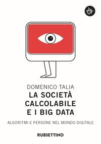 La societ&agrave; calcolabile e i big data. Algoritmi e persone nel mondo digitale