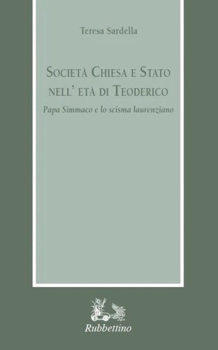 Societ&agrave; Chiesa e Stato nell'et&agrave; di Teodorico. Papa Simmaco e lo scisma laurenziano
