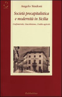 Societ&agrave; precapitalistica e modernit&agrave; in Sicilia. Confraternite, giacobinismo, credito agricolo