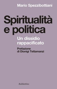 Spiritualit&agrave; e politica. Un dissidio rappacificato