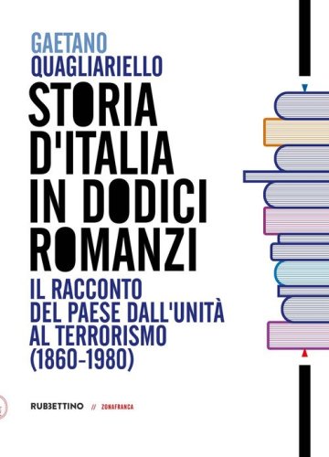 Storia d'Italia in dodici romanzi. Il racconto del Paese dall'unit&agrave; al terrorismo (1860-1980)