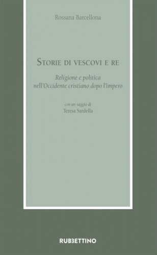 Storie di vescovi e re. Religione e politica nell'Occidente cristiano dopo l'impero