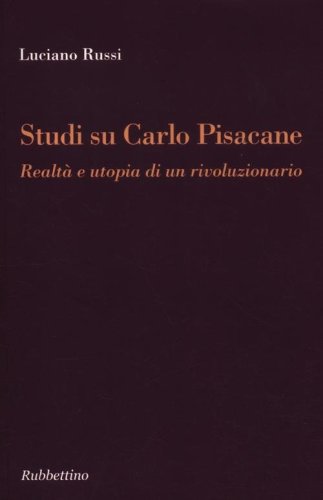 Studi su Carlo Pisacane. Realt&agrave; e utopia di un rivoluzionario