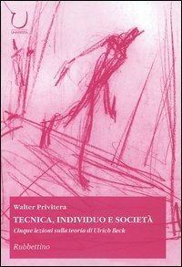 Tecnica, individuo e societ&agrave;. Cinque lezioni sulla teoria di Ulrich Beck