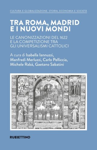 Tra Roma, Madrid e i nuovi mondi. Le canonizzazioni del 1622 e la competizione tra gli universalismi cattolici